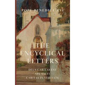 Benedict XVI, Pope The Encyclical Letters: Deus caritas est, Spe salvi, Caritas in veritate Benedict XVI, Pope The Encyclical Letters: Deus caritas est, Spe salvi, Caritas in veritate