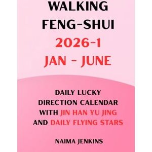Jenkins, Naima walking Feng Shui 2026-1 January June: daily lucky direction calendar with JIN HAN YU JING (daily Qi Men Dun Jia) and daily Flying Stars Jenkins, Naima walking Feng Shui 2026-1 January June: daily lucky direction calendar with JIN HAN YU JING (daily Qi Men Dun Jia) and daily Flying Stars