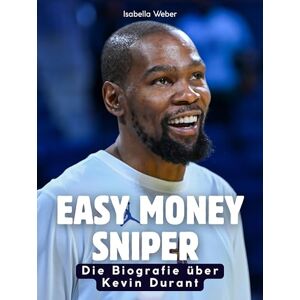 Weber Easy Money Sniper: Die Biografie über Kevin Durant. Komplett in Farbe Weber Easy Money Sniper: Die Biografie über Kevin Durant. Komplett in Farbe