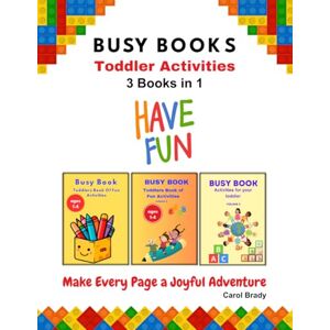Brady, Carol Busy Books: Toddler Activities Three Books in One: Have Fun, Make every Page a Joyful Adventure Brady, Carol Busy Books: Toddler Activities Three Books in One: Have Fun, Make every Page a Joyful Adventure