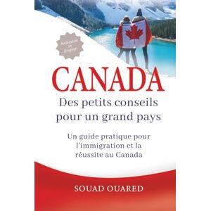 Ouared, Souad Canada: Des petits conseils pour un grand pays: Un guide pratique pour l'immigration et la réussite au Canada Ouared, Souad Canada: Des petits conseils pour un grand pays: Un guide pratique pour l'immigration et la réussite au Canada