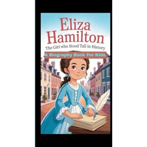 Spiritus, El ELIZA HAMILTON: The Girl Who Stood Tall in History (A biography Book For Kids) Spiritus, El ELIZA HAMILTON: The Girl Who Stood Tall in History (A biography Book For Kids)