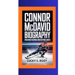 ROSY, LUCKY E. CONNOR MCDAVID BIOGRAPHY: BREAKING RECORDS AND DEFYING LIMITS ROSY, LUCKY E. CONNOR MCDAVID BIOGRAPHY: BREAKING RECORDS AND DEFYING LIMITS