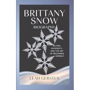 Gersten, Leah BRITTANY SNOW BIOGRAPHY: Acting, Adversity, and the Art of Becoming Herself Gersten, Leah BRITTANY SNOW BIOGRAPHY: Acting, Adversity, and the Art of Becoming Herself