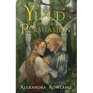 Rowland, Alexandra Yield Under Great Persuasion Rowland, Alexandra Yield Under Great Persuasion