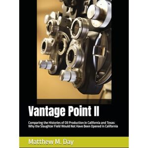 Day, Matthew M. Vantage Point II: Comparing the Histories of Oil Production in California and Texas: Why the Slaughter Field Would Not Have Been Opened in California Day, Matthew M. Vantage Point II: Comparing the Histories of Oil Production in California and Texas: Why the Slaughter Field Would Not Have Been Opened in California