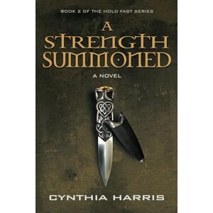 Harris, Cynthia A STRENGTH SUMMONED: Book 2 of the HOLD FAST Series Harris, Cynthia A STRENGTH SUMMONED: Book 2 of the HOLD FAST Series