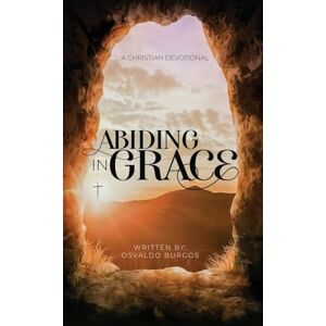 Burgos Jr, Osvaldo R Abiding In Grace Burgos Jr, Osvaldo R Abiding In Grace