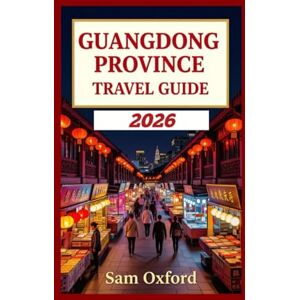 Oxford, Sam Guangdong Province Travel Guide: Gateway To China’s Coastal Treasures (Global Adventure Guide) Oxford, Sam Guangdong Province Travel Guide: Gateway To China’s Coastal Treasures (Global Adventure Guide)