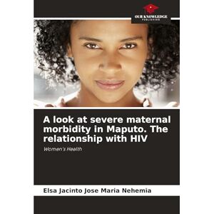 Elsa A look at severe maternal morbidity in Maputo. The relationship with HIV: Women's Health Elsa A look at severe maternal morbidity in Maputo. The relationship with HIV: Women's Health