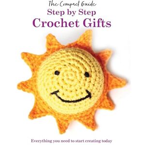 Katherine Marsh The Compact Guide Step By Step Crochet Gifts: Everything you need to start creating today Katherine Marsh The Compact Guide Step By Step Crochet Gifts: Everything you need to start creating today