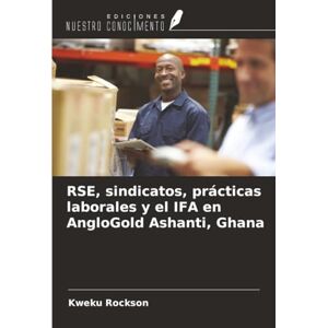 Rockson, Kweku RSE, sindicatos, prácticas laborales y el IFA en AngloGold Ashanti, Ghana Rockson, Kweku RSE, sindicatos, prácticas laborales y el IFA en AngloGold Ashanti, Ghana