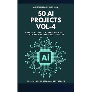 Mishra, Anshuman 50 ai projects vol-4: Practical applications with full software engineering lifecycle Mishra, Anshuman 50 ai projects vol-4: Practical applications with full software engineering lifecycle