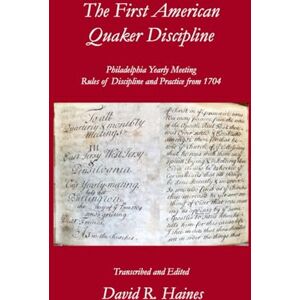 Haines, David R. The First American Quaker Discipline: Philadelphia Yearly Meeting Rules of Discipline and Practice from 1704 Haines, David R. The First American Quaker Discipline: Philadelphia Yearly Meeting Rules of Discipline and Practice from 1704