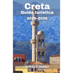 Dutton, Jeffrey R. Creta Guida turistica 2025–2026: Esplora il cuore dell'isola più grande della Grecia Dutton, Jeffrey R. Creta Guida turistica 2025–2026: Esplora il cuore dell'isola più grande della Grecia