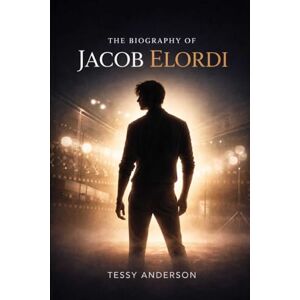 Anderson, Tessy The Biography of Jacob Elordi: Ambition, Transformation, and the Price of Fame Anderson, Tessy The Biography of Jacob Elordi: Ambition, Transformation, and the Price of Fame