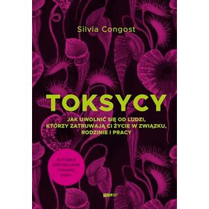 Congost, Silvia Toksycy.: Jak uwolnić się od ludzi, którzy zatruwają ci życie w związku, rodzinie i pracy Congost, Silvia Toksycy.: Jak uwolnić się od ludzi, którzy zatruwają ci życie w związku, rodzinie i pracy
