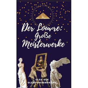Guk, Olga Der Louvre: Große Meisterwerke (Verborgene Schätze von Paris und dem Louvre) Guk, Olga Der Louvre: Große Meisterwerke (Verborgene Schätze von Paris und dem Louvre)