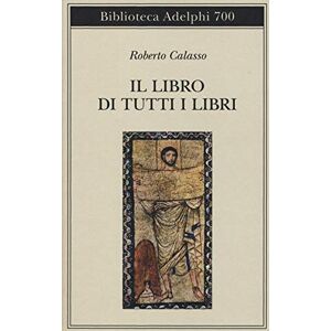 Calasso, Roberto Il libro di tutti i libri Calasso, Roberto Il libro di tutti i libri