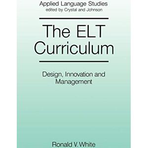 Ronald V. White The ELT Curriculum: Design, Innovation and Management (Applied Language Studies) Ronald V. White The ELT Curriculum: Design, Innovation and Management (Applied Language Studies)