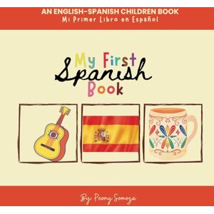 Somoza, Mrs Peony My First Spanish Book An English-Spanish Children Book: Mi Primer Libro en Español Somoza, Mrs Peony My First Spanish Book An English-Spanish Children Book: Mi Primer Libro en Español