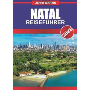 martin, Jerry NATAL Reiseführer 2026: Erleben Sie goldene Strände, Sanddünen und lebendige Kultur an Brasiliens Sonnenküste martin, Jerry NATAL Reiseführer 2026: Erleben Sie goldene Strände, Sanddünen und lebendige Kultur an Brasiliens Sonnenküste