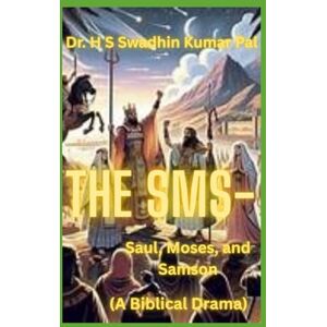 Pal, Dr. H S Swadhin Kumar The SMS Saul, Moses and Samson Pal, Dr. H S Swadhin Kumar The SMS Saul, Moses and Samson