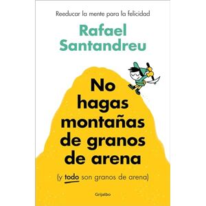Santandreu, Rafael No Hagas Montañas de Granos de Arena (Y Todo Son Granos de Arena) / Don't Make a Mountain Out of a Molehill (and Everything Is a Molehill): Reeducar la mente para la felicidad (Psicología) Santandreu, Rafael No Hagas Montañas de Granos de Arena (Y Todo Son Granos de Arena) / Don't Make a Mountain Out of a Molehill (and Everything Is a Molehill): Reeducar la mente para la felicidad (Psicología)