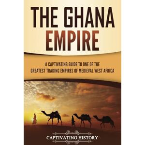 History, Captivating The Ghana Empire: A Captivating Guide to One of the Greatest Trading Empires of Medieval West Africa (Western Africa) History, Captivating The Ghana Empire: A Captivating Guide to One of the Greatest Trading Empires of Medieval West Africa (Western Africa)