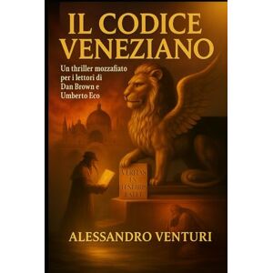 Venturi, Alessandro IL CODICE VENEZIANO: Nel solco di Dan Brown, Umberto Eco e Ken Follett Venturi, Alessandro IL CODICE VENEZIANO: Nel solco di Dan Brown, Umberto Eco e Ken Follett