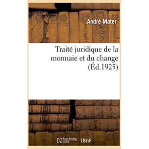 Mater, André Traité juridique de la monnaie et du change. Numéraire, billets de banque, franc-or: Et Franc-Papier, Le Change Et Les Contrats, Contrats Et Opérations de Change Mater, André Traité juridique de la monnaie et du change. Numéraire, billets de banque, franc-or: Et Franc-Papier, Le Change Et Les Contrats, Contrats Et Opérations de Change