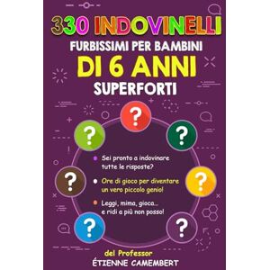 Camembert, Etienne 330 INDOVINELLI FURBISSIMI PER BAMBINI DI 6 ANNI SUPERFORTI: Ore di gioco per diventare un vero piccolo genio! Da leggere, da indovinare, da mimare… e da ridere a crepapelle! Camembert, Etienne 330 INDOVINELLI FURBISSIMI PER BAMBINI DI 6 ANNI SUPERFORTI: Ore di gioco per diventare un vero piccolo genio! Da leggere, da indovinare, da mimare… e da ridere a crepapelle!