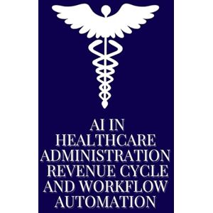Group, AI Education AI in Healthcare Administration: Revenue Cycle and Workflow Automation: How Intelligent Systems Are Streamlining Operations, Cutting Costs, and Improving Financial Performance in Healthcare Group, AI Education AI in Healthcare Administration: Revenue Cycle and Workflow Automation: How Intelligent Systems Are Streamlining Operations, Cutting Costs, and Improving Financial Performance in Healthcare