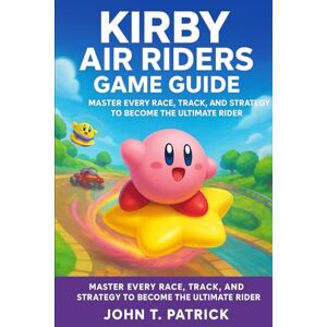 Patrick, John Kirby Air Riders Game Guide: Master Every Race, Track, and Strategy to Become the Ultimate Rider Patrick, John Kirby Air Riders Game Guide: Master Every Race, Track, and Strategy to Become the Ultimate Rider