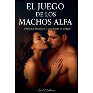 Darkness, Lord El Juego de los Machos Alfa: Pasión, deseo y secretos que queman el corazón: 1 (Juegos de Amores) Darkness, Lord El Juego de los Machos Alfa: Pasión, deseo y secretos que queman el corazón: 1 (Juegos de Amores)