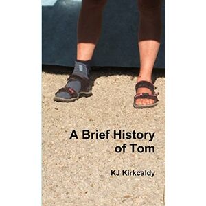 Kirkcaldy, KJ A Brief History of Tom Kirkcaldy, KJ A Brief History of Tom