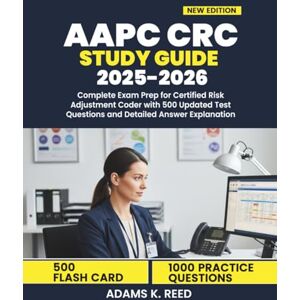K. Reed, Adams AAPC CRC STUDY GUIDE 2025-2026: Complete Exam Prep for Certified Risk Adjustment Coder with 500 Updated Test Questions and Detailed Answer Explanation K. Reed, Adams AAPC CRC STUDY GUIDE 2025-2026: Complete Exam Prep for Certified Risk Adjustment Coder with 500 Updated Test Questions and Detailed Answer Explanation