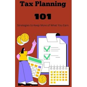 Powell, Liam Tax Planning 101: Strategies to Keep More of What You Earn Powell, Liam Tax Planning 101: Strategies to Keep More of What You Earn