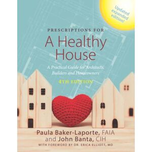 Baker-Laporte, Paula Prescriptions for a Healthy House, 4th Edition: A Practical Guide for Architects, Builders and Homeowners Baker-Laporte, Paula Prescriptions for a Healthy House, 4th Edition: A Practical Guide for Architects, Builders and Homeowners