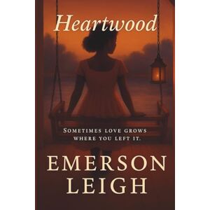 Leigh, Emerson Heartwood: Sometimes love grows where you left it: 1 (Heartwood Series Book One) Leigh, Emerson Heartwood: Sometimes love grows where you left it: 1 (Heartwood Series Book One)
