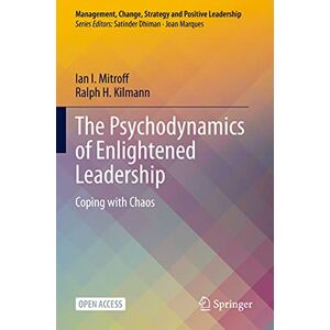 Mitroff, Ian I. The Psychodynamics of Enlightened Leadership: Coping with Chaos (Management, Change, Strategy and Positive Leadership) Mitroff, Ian I. The Psychodynamics of Enlightened Leadership: Coping with Chaos (Management, Change, Strategy and Positive Leadership)
