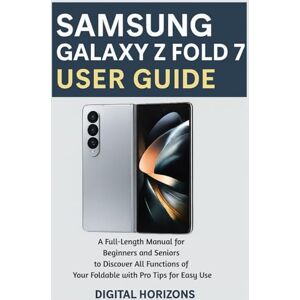 Horizons, Digital SAMSUNG GALAXY Z FOLD 7 USER GUIDE: A Full-length Manual for Beginners and Seniors to Discover All Functions of Your Foldable with Pro Tips for Easy Use Horizons, Digital SAMSUNG GALAXY Z FOLD 7 USER GUIDE: A Full-length Manual for Beginners and Seniors to Discover All Functions of Your Foldable with Pro Tips for Easy Use