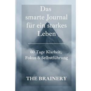 Jöhrens, Julio Das smarte Journal für ein starkes Leben: 60 Tage Klarheit, Fokus & Selbstführung – undatiert, strukturiert, minimalistisch Jöhrens, Julio Das smarte Journal für ein starkes Leben: 60 Tage Klarheit, Fokus & Selbstführung – undatiert, strukturiert, minimalistisch