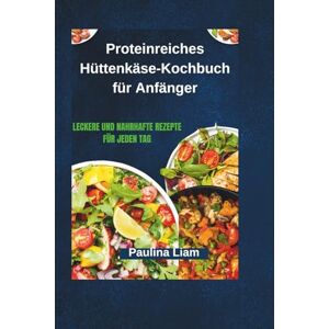 Liam, Paulina Livre de recettes de fromage cottage riche en protéines pour débutants: Recettes délicieuses et nutritives pour tous les jours Liam, Paulina Livre de recettes de fromage cottage riche en protéines pour débutants: Recettes délicieuses et nutritives pour tous les jours