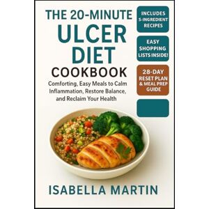 Martin, Isabella The 20-Minute Ulcer Diet Cookbook: Comforting, Easy Meals to Calm Inflammation, Restore Balance, and Reclaim Your Health Martin, Isabella The 20-Minute Ulcer Diet Cookbook: Comforting, Easy Meals to Calm Inflammation, Restore Balance, and Reclaim Your Health