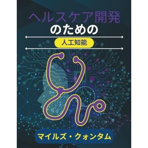 マイルズ・クォンタム ヘルスケア開発のための人工知能: 予測分析と自動化による臨床実践の変革 (応用AIシリーズ) マイルズ・クォンタム ヘルスケア開発のための人工知能: 予測分析と自動化による臨床実践の変革 (応用AIシリーズ)