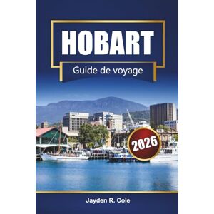 Cole, Jayden R. HOBART Guide de voyage 2026: Découvrez la Tasmanie avec les principales attractions, la cuisine locale, les routes panoramiques, les sentiers de randonnée, les cartes et les conseils d'itinéraire Cole, Jayden R. HOBART Guide de voyage 2026: Découvrez la Tasmanie avec les principales attractions, la cuisine locale, les routes panoramiques, les sentiers de randonnée, les cartes et les conseils d'itinéraire