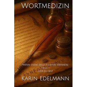 Edelmann, Karin Wortmedizin: Wenn deine Seele flüstert, Erinnere dich – wer du bist Edelmann, Karin Wortmedizin: Wenn deine Seele flüstert, Erinnere dich – wer du bist