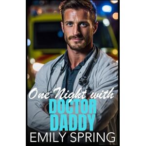 Spring, Emily One Night with Doctor Daddy: A Single Parent Workplace Romance Spring, Emily One Night with Doctor Daddy: A Single Parent Workplace Romance