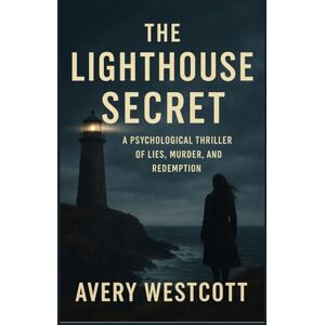 Avery The Lighthouse Secret: A Psychological Thriller of Lies, Murder, and Redemption Avery The Lighthouse Secret: A Psychological Thriller of Lies, Murder, and Redemption
